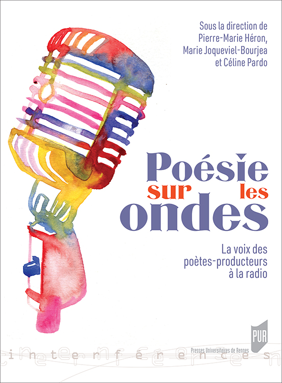 P-M. Héron, M. Joqueviel-Bourjea et C. Pardo (dir.), Poésie sur les ondes. La voix des poètes-producteurs à la radio