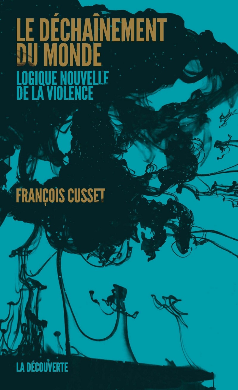 F. Cusset, Le déchaînement du monde. Logique nouvelle de la violence