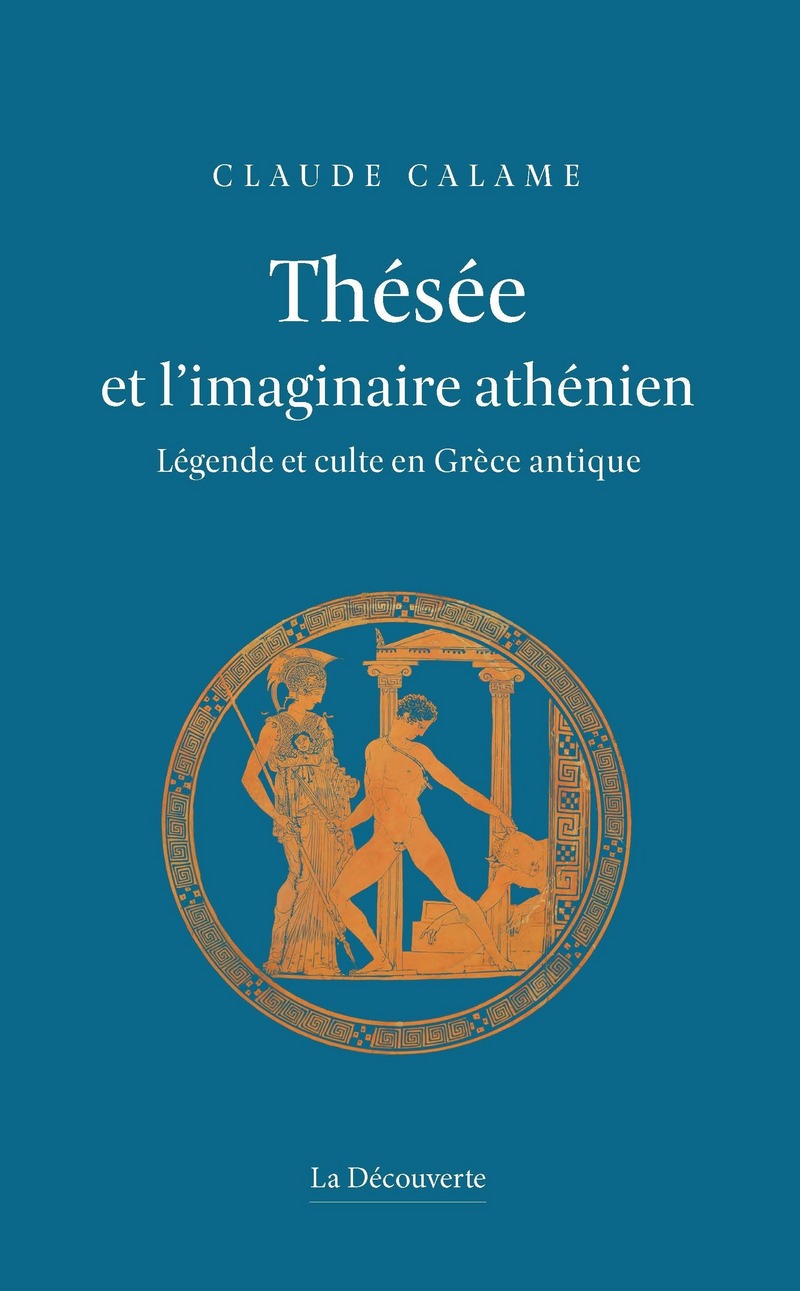 C. Calame, Thésée et l'imaginaire athénien. Légende et culte en Grèce antique