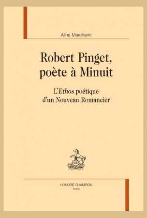 A. Marchand, Robert Pinget, poète à Minuit. L’Ethos poétique d’un Nouveau Romancier
