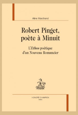 A. Marchand, Robert Pinget, poète à Minuit. L’Ethos poétique d’un Nouveau Romancier