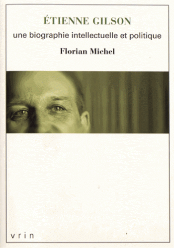 F. Michel, Étienne Gilson. Une biographie intellectuelle et politique