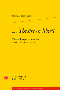 St. Desvignes, Le Théâtre en liberté. Victor Hugo et la scène sous le Second Empire