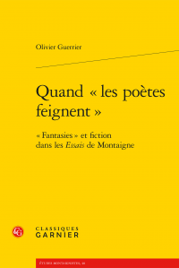 O. Guerrier, Quand «les poètes feignent» - «Fantasies» et fiction dans les Essais de Montaigne (réimpr.)