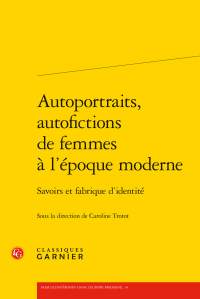 Caroline Trotot (dir.), Autoportraits, autofictions de femmes à l’époque moderne - Savoirs et fabrique d’identité