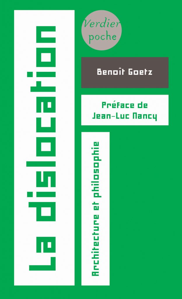 B. Goetz, La Dislocation. Architecture et philosophie (préf. J.L. Nancy, rééd.)