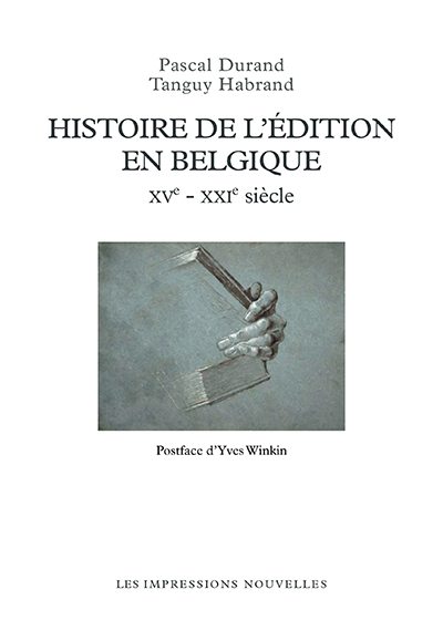 P. Durand, T. Habrand, Histoire de l’édition en Belgique. XVe - XXIe s.