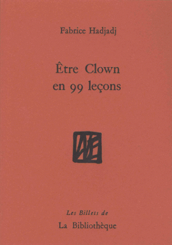 F. Hadjad, Être clown en 99 leçons. Guide (pas très pratique), essai (raté), récit (peu romanesque)