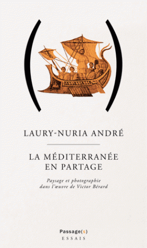 L.-N. André, La Méditerranée en partage. Paysage et photographie dans l'oeuvre de Victor Bérard