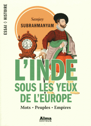 S. Subrahmanyam, L'Inde sous les yeux de l'Europe - Mots, peuples, empires, 1500-1800