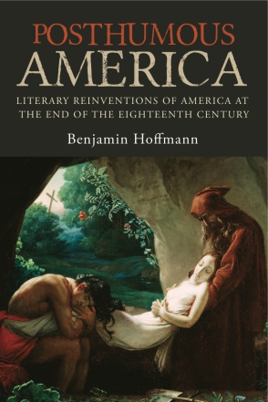 B. Hoffmann, Posthumous America: Literary Reinventions of America at the End of the Eighteenth Century