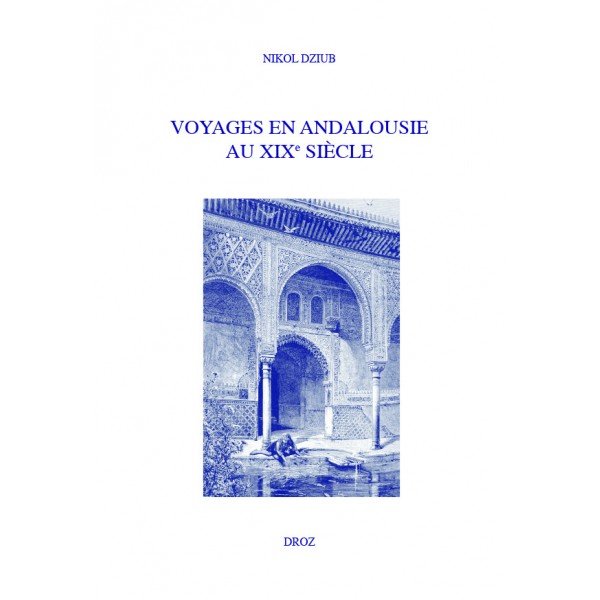 N. Dziub, Voyages en Andalousie au XIXe s. La fabrique de la modernité romantique