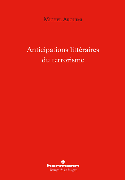 M. Arouimi, Anticipations littéraires du terrorisme. Rimbaud, Melville, Conrad, Tchékhov, Troyat, Kafka, Camus et Ramuz