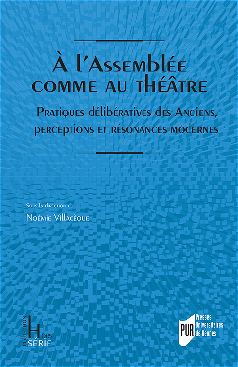 N. Villacèque (dir.), À l’Assemblée comme au théâtre. Pratiques délibératives des Anciens, perceptions et résonances modernes