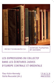 C.Rousselet, F.Kuhn-Kennedy (dir.), Les expressions du collectif dans les écritures juives en Europe centrale et orientale