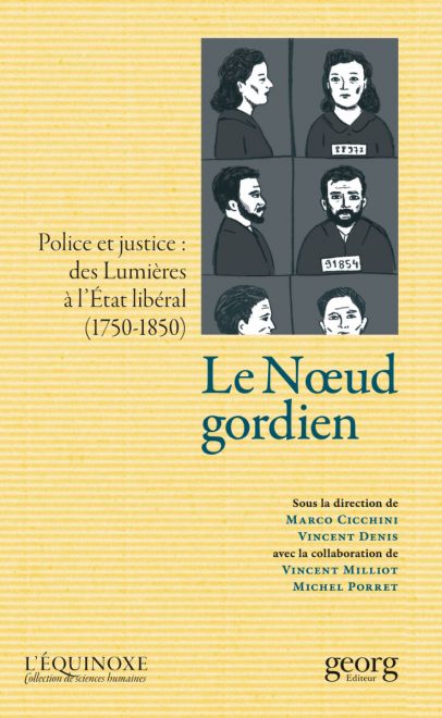M. Cicchini, V. Denis, Le nœud gordien. Police et justice : des Lumières à l’Etat libéral (1750-1850)