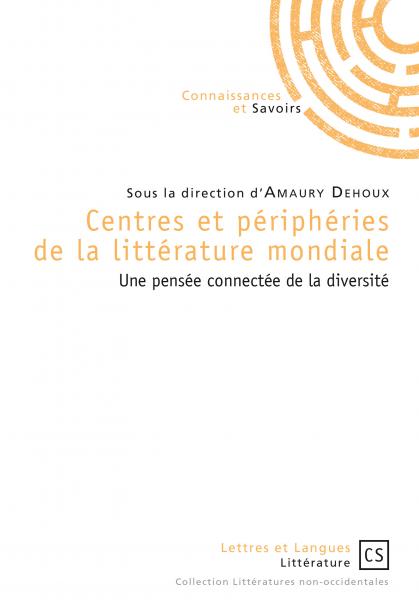 A. Dehoux (dir.), Centres et Périphéries de la littérature mondiale, Une pensée connectée de la diversité