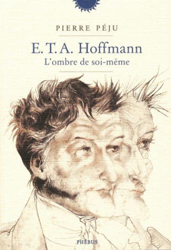 P. Péju, E.T.A. Hoffmann. L'ombre de soi-même