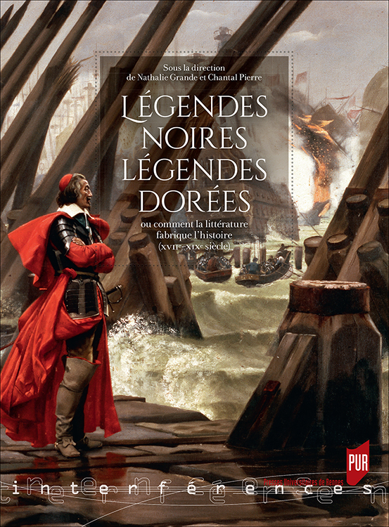 N. Grande & Ch. Pierre (dir.), Légendes noires, légendes dorées, ou comment la littérature fabrique l’histoire (XVIIe-XIXe siècle)