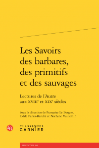 F. Le Borgne, O. Parsis-Barubé, N. Vuillemin (dir.), Les Savoirs des barbares, des primitifs et des sauvages. Lectures de l'Autre aux XVIIIe et XIXe s.