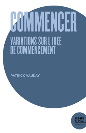 P. Vauday, Commencer. Variations sur l’idée de commencement