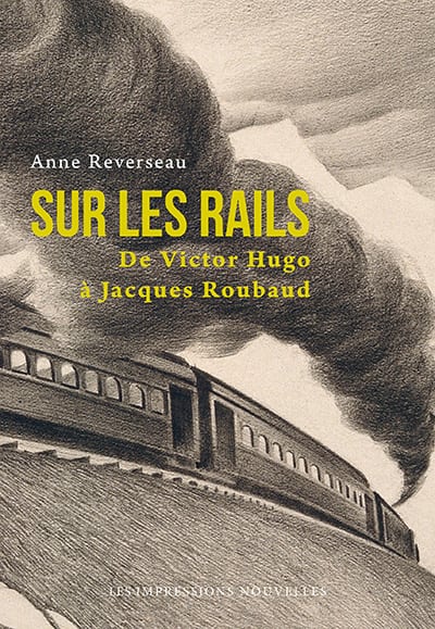 A. Reverseau, Sur les rails. De Victor Hugo à Jacques Roubaud