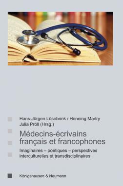 J. Pröll, H.-J. Lüsebrink, H. Madry (dir.): Médecins-écrivains français et francopohones : imaginaires - poétiques - perspectives interculturelles et transdisciplinaires