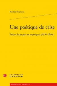 M. Clément, Une poétique de crise. Poètes baroques et mystiques (1570-1660)