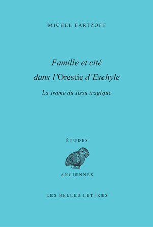 M. Fartzoff, Famille et cité dans l'Orestie d'Eschyle - La Trame du tissu tragique