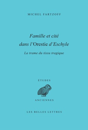 M. Fartzoff, Famille et cité dans l'Orestie d'Eschyle - La Trame du tissu tragique 