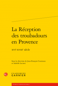 J-F. Courouau, I. Luciani (dir.)​, La Réception des troubadours en Provence. XVIe-XVIIIe siècle