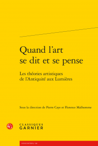 P. Caye, F. Malhomme (dir.), Quand l’art se dit et se pense. Les théories artistiques de l’Antiquité aux Lumières
