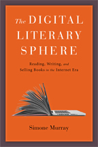 S. Murray, The Digital Literary Sphere. Reading, Writing, and Selling Books in the Internet Era