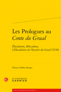 H. Bouget (éd.), Les Prologues au Conte du Graal. Élucidation, Bliocadran, L'Elucidation de l'hystoire du Graal (1530)