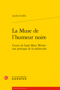 A. Griffin, La Muse de l’humeur noire. Urania de Lady Mary Wroth : une poétique de la mélancolie