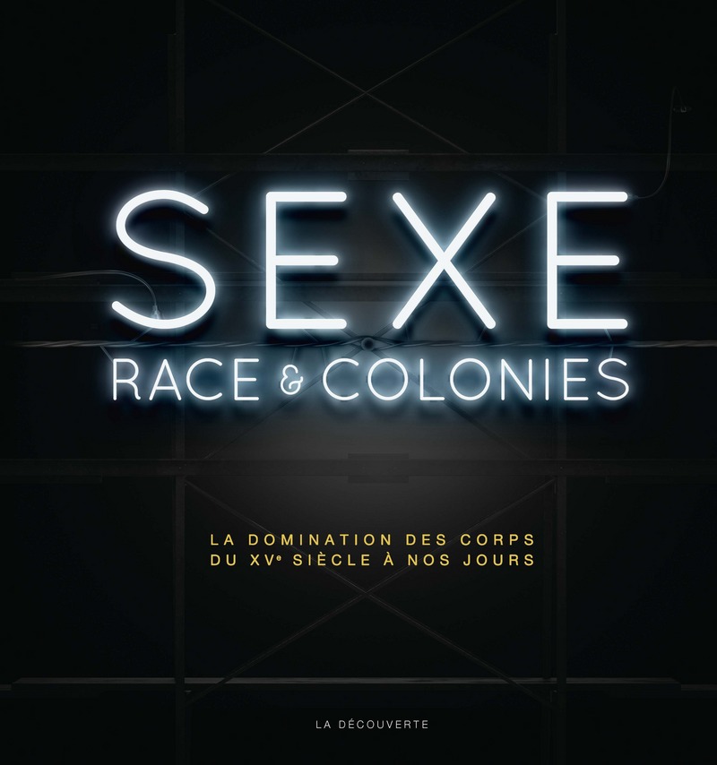 Sexe, race & colonies. La domination des corps du XVe siècle à nos jours