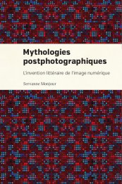 S. Monjour, Mythologies postphotographiques. L’invention littéraire de l’image numérique