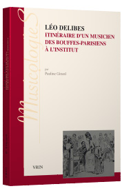 P. Girard, Léo Delibes. Itinéraire d’un musicien, des bouffes-parisiens à l’Institut