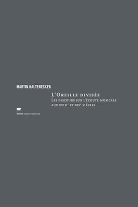 M. Kaltenecker, L‘Oreille divisée : discours sur l’écoute musicale aux XVIIIe et XIXe s.