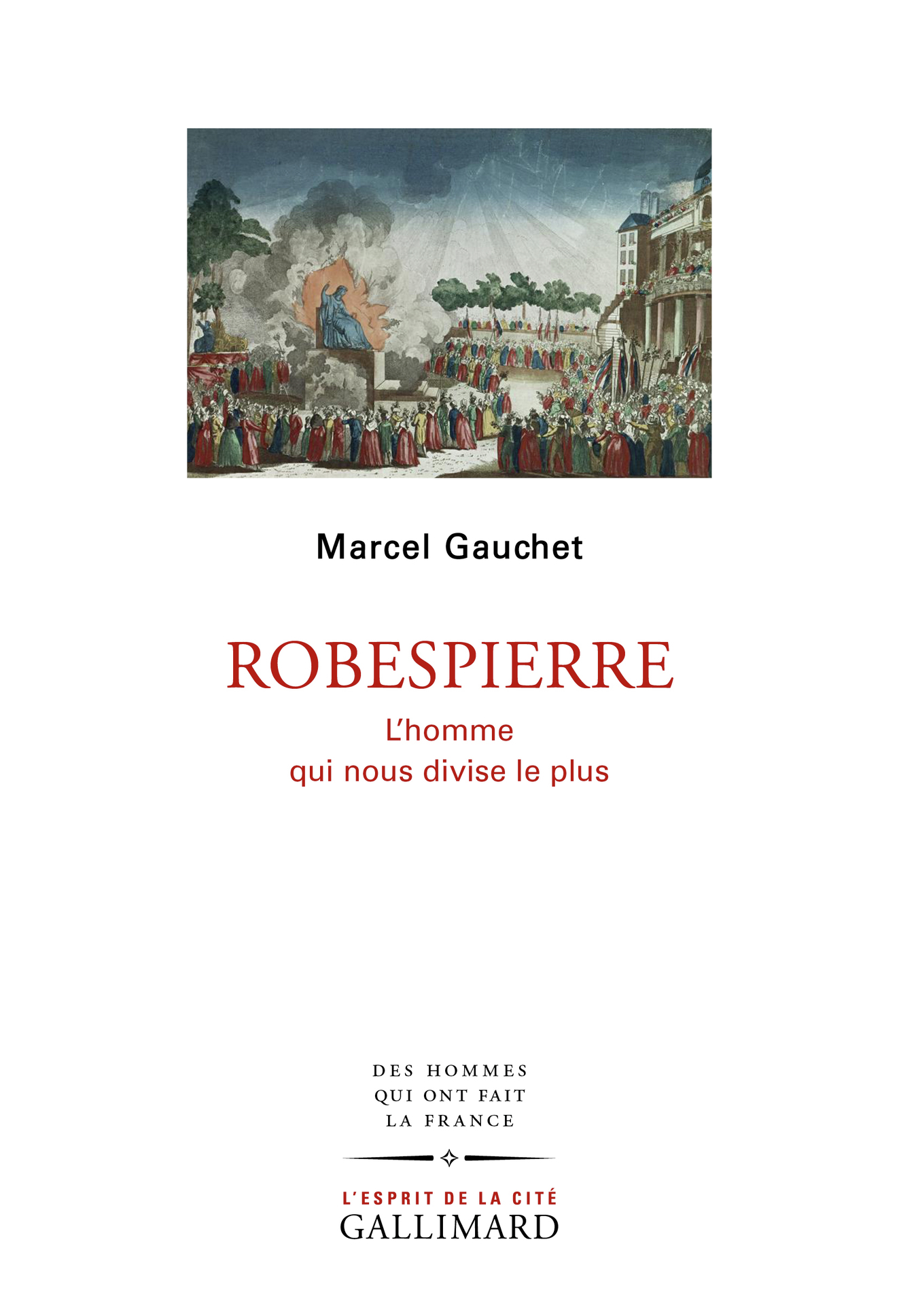 M. Gauchet, Robespierre. L'homme qui nous divise le plus