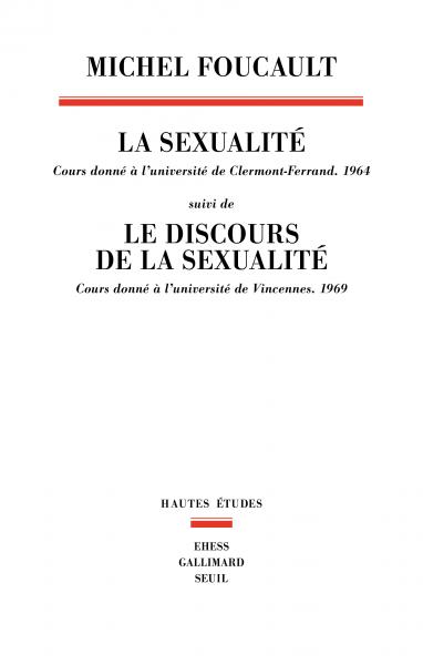 M. Foucault, La Sexualité. Cours donné à l'université de Clermont-Ferrand (1964), suivi de Le Discours de la sexualité. Cours donné à l'université de Vincennes (1969)