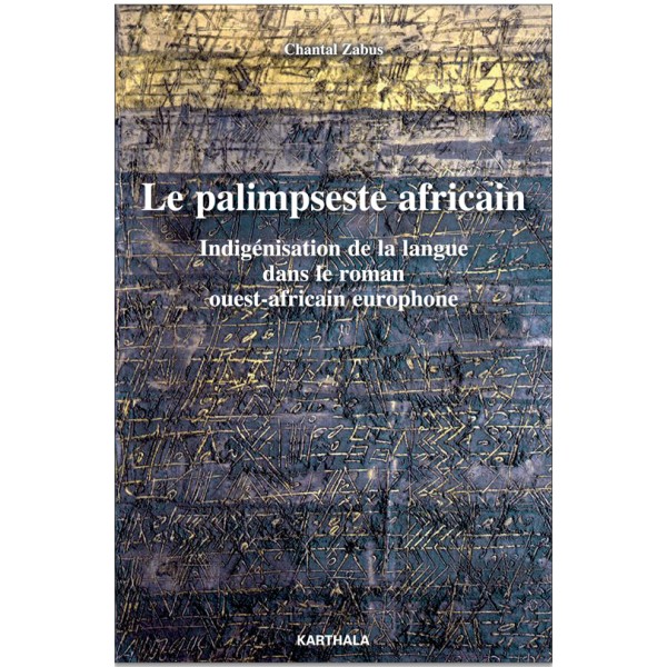 C. Zabus, Le Palimpseste africain. Indigénisation de la langue dans le roman ouest-africain europhone