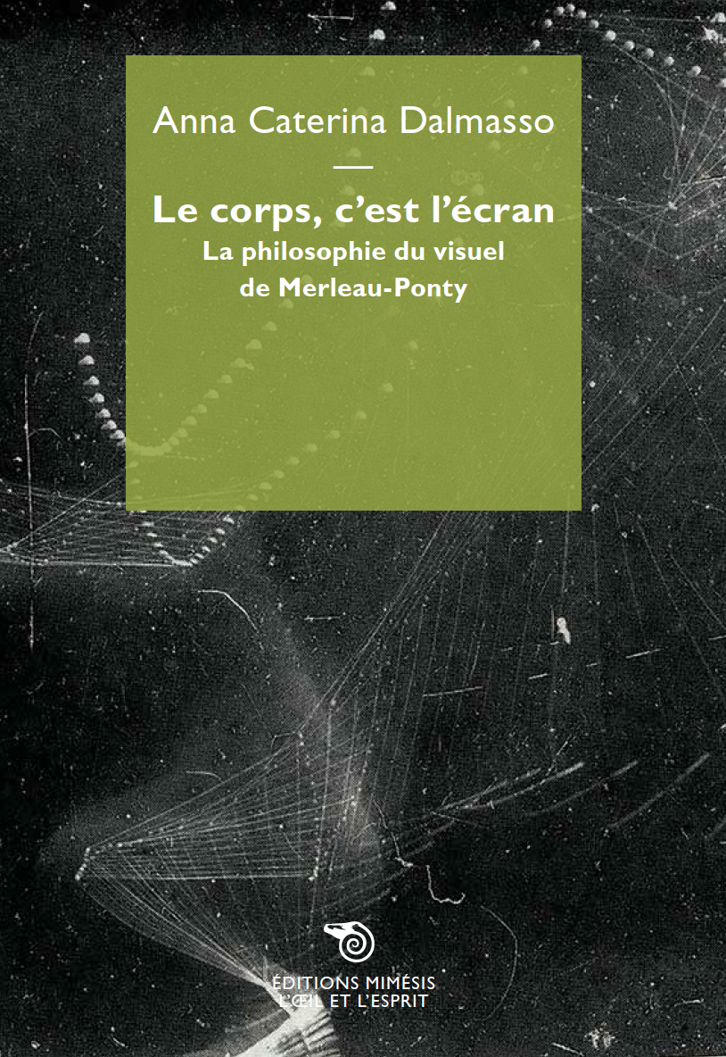 A. C. Dalmasso, Le corps, c’est l’écran. La philosophie du visuel de Merleau-Ponty