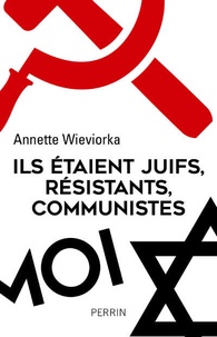 A. Wieviorka, Ils étaient juifs, résistants, communistes (nouvelle éd. révisée et augmentée)