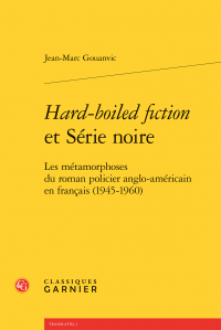 J.-M. Gouanvic, Hard-boiled fiction et Série noire. Les métamorphoses du roman policier anglo-américain en français (1945-1960)