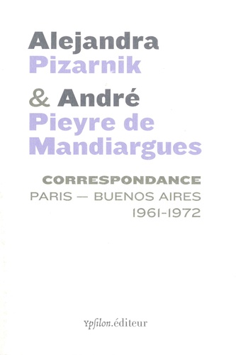 A. Pizarnik, A. Pieyre de Mandiargues, Correspondance Paris - Buenos Aires 1961-1972