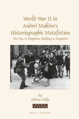 H. Duffy, World War II in Andreï Makine’s Historiographic Metafiction. ‘No One Is Forgotten, Nothing Is Forgotten’