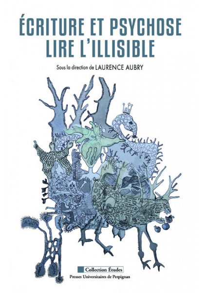 L. Aubry dir., Écriture et psychose. Lire l'illisible