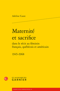 A. Caute, Maternité et sacrifice dans le récit au féminin français, québécois et américain 1945-1968