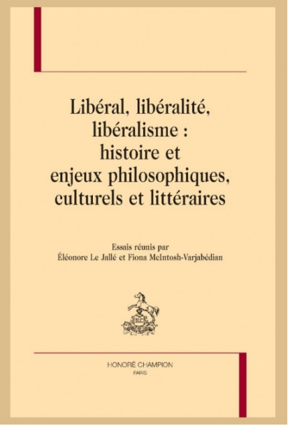 F. McIntosh-Varjabédian, É. Le Jallé (dir.), Libéral, libéralité, libéralisme : Histoire et enjeux philosophiques, culturels et littéraires